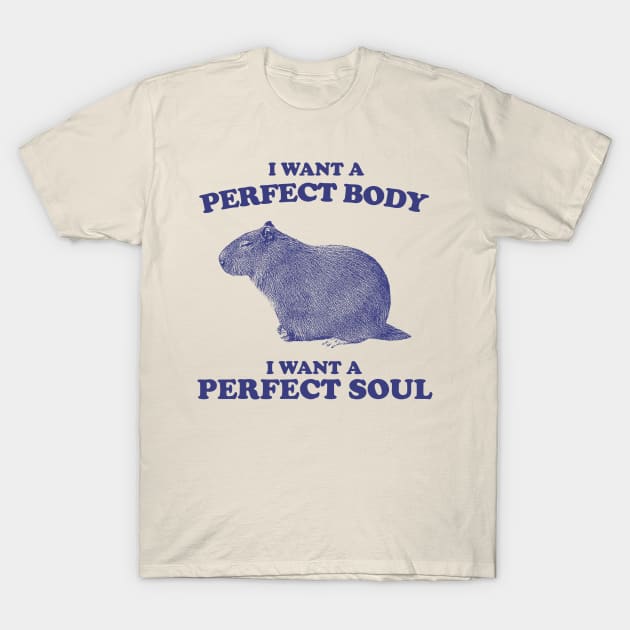 I Want A Perfect Body, I Want A Perfect Soul, Funny Groundhog Meme T-Shirt by TrikoNovelty